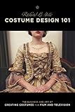 Costume Design 101 2nd Edition The Business And Art Of Creating Costumes For Film And Television Costume Design 101 The Business Art Of Creating