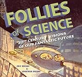 Follies Of Science 20th Century Visions Of Our Fantastic Future
