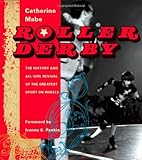 Roller Derby The History And Allgirl Revival Of The Greatest Sport On Wheels