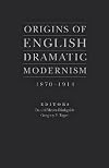 Origins of English dramatic modernism, 1870-1914