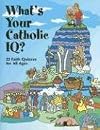What's Your Catholic IQ?: 22 Faith Quizzes for All Ages
