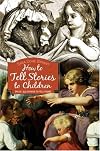 How to Tell Stories to Children: Plus 33 Stories to Tell Them