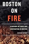 Boston on Fire: A History of Fires and Firefighting in Boston