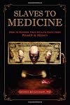 Slaves to Medicine: How to Ransom Your Health Care From Power and Money
