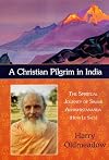 A Christian Pilgrim in India: The Spiritual Journey of Swami Abhishiktananda (Henri Le Saux)