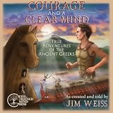 Courage And A Clear Mind True Adventures Of The Ancient Greeks The Jim Weiss Audio Collection
