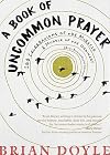 A Book of Uncommon Prayer: 100 Celebrations of the Miracle & Muddle of the Ordinary