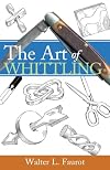 The Art of Whittling: Classic Woodworking Projects for Beginners and Hobbyists