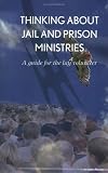 Thinking About Jail and Prison Ministries, A Guide for the Lay Volunteer