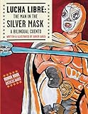 Lucha Libre The Man In The Silver Mask A Bilingual Cuento