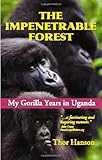 The Impenetrable Forest: My Gorilla Years in Uganda