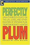 Perfectly Plum: An Unauthorized Celebration of the Life, Loves and Other Disasters of Stephanie Plum, Trenton Bounty Hun