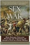 Sex and War: How Biology Explains Warfare and Terrorism and Offers a Path to a Safer World
