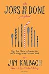 The Jobs To Be Done Playbook: Align Your Markets, Organization, and Strategy Around Customer Needs