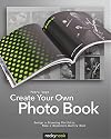 Create Your Own Photo Book: Design a Stunning Portfolio, Make a Bookstore-Quality Book