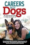 Careers with Dogs: The Comprehensive Guide to Finding Your Dream Job
