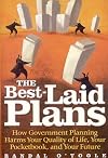The Best-Laid Plans: How Government Planning Harms Your Quality of Life, Your Pocketbook, and Your Future