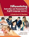 Differentiating Instruction and Assessment for English Language Learners: A Guide for K - 12 Teachers