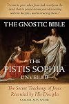 The Gnostic Bible: The Pistis Sophia Unveiled