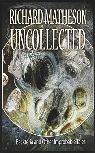 Richard Matheson Uncollected: Backteria And Other Improbable Tales book cover