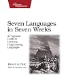 Seven Languages in Seven Weeks: A Pragmatic Guide to Learning Programming Languages