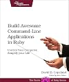 Build Awesome Command-Line Applications in Ruby: Control Your Computer, Simplify Your Life