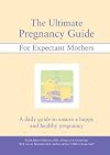 The Ultimate Pregnancy Guide for Expectant Mothers: A Daily Guide to Ensure a Happy and Healthy Pregnancy