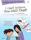 I Can't Believe You Said That!: Activity Guide for Teachers: Classroom Ideas for Teaching Students to Use Their Social Filters (Best Me I Can Be!)
