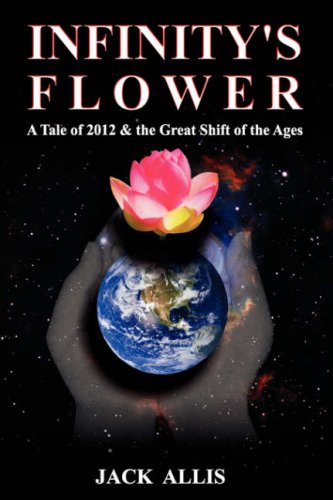 Cover of Infinity's Flower: A Tale of 2012 & the Great Shift of the Ages