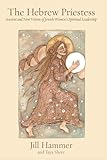 The Hebrew Priestess Ancient And New Visions Of Jewish Womens Spiritual Leadership