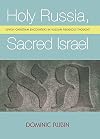 Holy Russia, Sacred Israel: Jewish-Christian Encounters in Russian Religious Thought | an online eBook