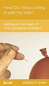 How Do I Stop Losing It With Your Children?: Getting to the Heart of Your Discipline Promblems