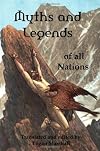 Myths and Legends of All Nations Famous Stories from the Greek, German, English, Spanish, Scandinavian, Danish, French, Russian, Bohemian, Italian and other sources