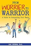 From Worrier To Warrior A Guide To Conquering Your Fears