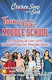 Chicken Soup For The Soul Teens Talk Middle School 101 Stories Of Life Love And Learning For Younger Teens