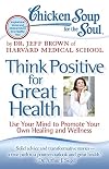 Chicken Soup for the Soul: Think Positive for Great Health