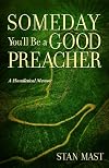 Someday You'll Be A Good Preacher: A Homiletical Memoir