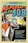 Asperger's on the Job: Must-Have Advice for People with Asperger's or High Functioning Autism and their Employers, Educators, and Advocates