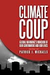 Climate Coup: Global Warmings Invasion of Our Government and Our Lives