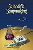 Scientific Soapmaking The Chemistry Of The Cold Process
