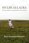 My Life as Laura: How I Searched for Laura Ingalls Wilder and Found Myself