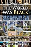 When The World Was Black The Untold History Of The Worlds First Civilizations Part One Prehistoric Cultures