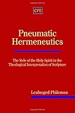 Pneumatic Hermeneutics The Role Of The Holy Spirit In The Theological Interpretation Of Scripture