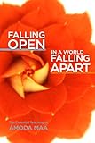 Falling Open In A World Falling Apart The Essential Teaching Of Amoda Maa