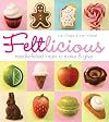 Feltlicious: Needle-Felted Treats to Make and Give