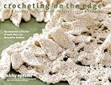 Crocheting On The Edge Ribs Bobbles Ruffles Flora Fringes Points Scallops The Essential Collection Of More Than 200 Decorative Borders
