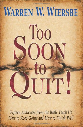 Too Soon to Quit!: Fifteen Achievers from the Bible Teach Us How to Keep Going and How to Finish Well book cover