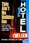 This Ain't No Holiday Inn: Down and Out at the Chelsea Hotel 1980-1995