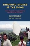 Throwing Stones at the Moon: Narratives From Colombians Displaced by Violence (Voice of Witness)