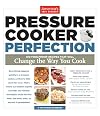 Pressure Cooker Perfection: 100 Foolproof Recipes That Will Change the Way You Cook